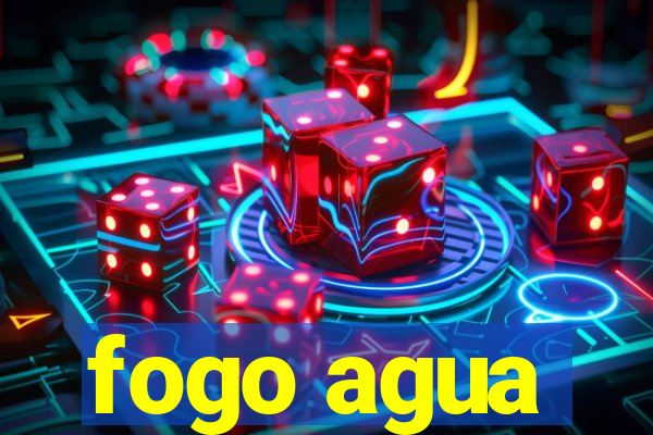 fogo agua